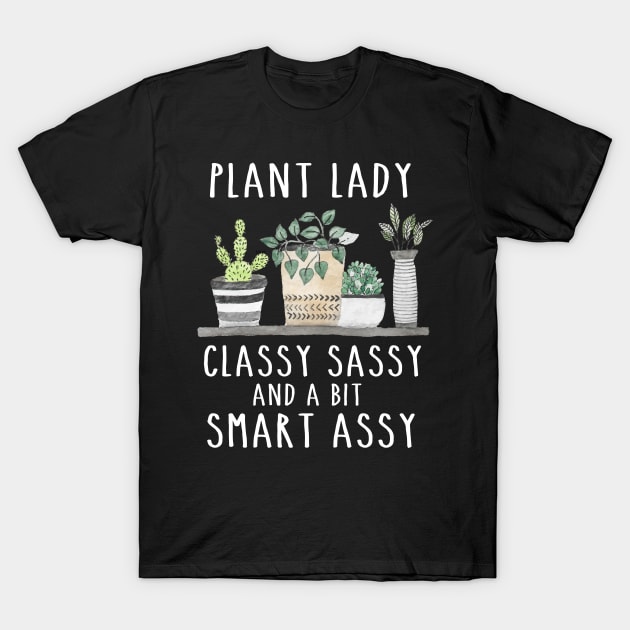 Plant Lady Classy Sassy And A Bit Smart Assy T-Shirt by stayilbee